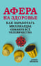 Афера на здоровье. Как заработать миллиарды, обманув всё человечество