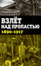 Взлет над пропастью. 1890–1917 годы