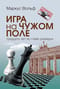 Игра на чужом поле: тридцать лет во главе разведки