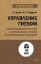 Управление  гневом. Как не выходить из себя и справиться с самой разрушительной эмоцией