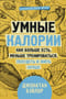 Умные  калории: как больше есть, меньше тренироваться, похудеть и жить лучше