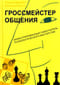Гроссмейстер  общения: иллюстрированный самоучитель психологического мастерства