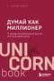 Думай как миллионер. 17 уроков состоятельности для тех, кто готов разбогатеть