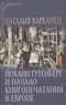 Йоханн Гутенберг и начало книгопечатания в Европе