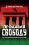 Продавая свободу. Как глобальный капитализм разрушает нации