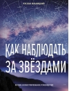 Как наблюдать за  звездами. Полное иллюстрированное руководство