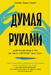 Думая  руками. Удивительная наука о том, как жесты формируют наши мысли