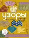 Узоры для вязания крючком. Красивые мотивы и техника моделирования для дизайна стильных вязаных вещей