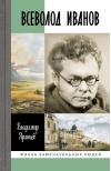 Всеволод Иванов.  Жизнь неслучайного писателя