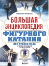 Большая энциклопедия фигурного катания. Вся грация льда. От первых соревнований до звезд XXI века