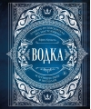 Водка. Альбом-путеводитель по настоящему и путешествие в прошлое