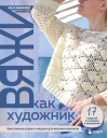Вяжи как художник. Креативные узоры и модели для вязания крючком