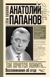 Анатолий Папанов: так хочется пожить...Воспоминания об отце