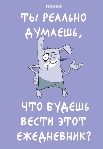 Ты реально думаешь, что будешь вести этот ежедневник?