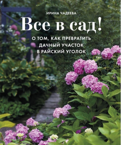 Все в сад! О том, как  превратить дачный участок в райский уголок