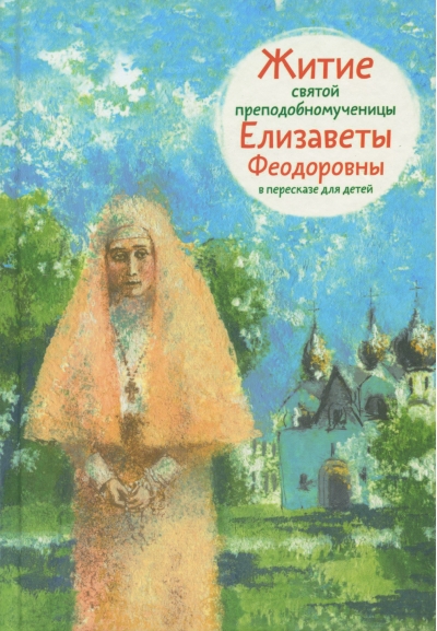 Житие святой преподобномученицы Елизаветы Феодоровны в пересказе для детей