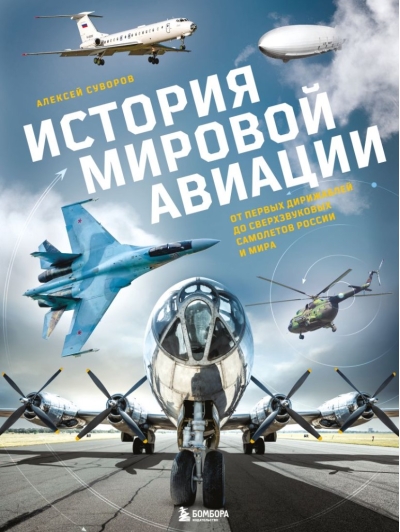 История мировой авиации. От первых дирижаблей до сверхзвуковых самолетов России и мира