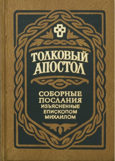Толковый Апостол. Соборные Послания, изъясненные епископом Михаилом