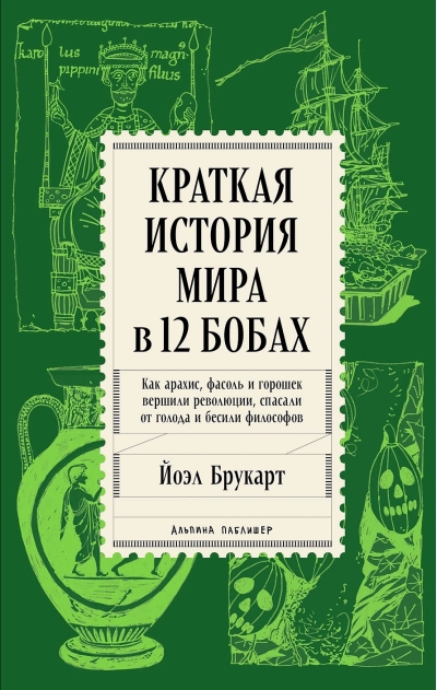 Краткая история мира в 12 бобах. Как арахис, фасоль и горошек вершили революции, спасали от голода и бесили философов