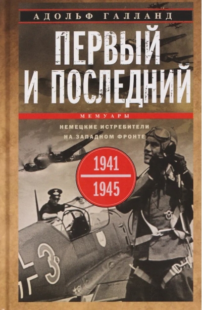 Первый и последний. Немецкие истребители на Западном фронте. 1941-1945 гг.