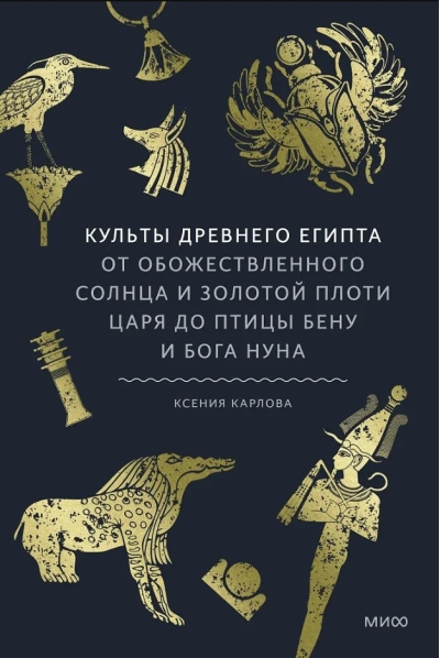 Культы Древнего Египта. От обожествленного солнца и золотой плоти царя до птицы Бену и бога Нуна