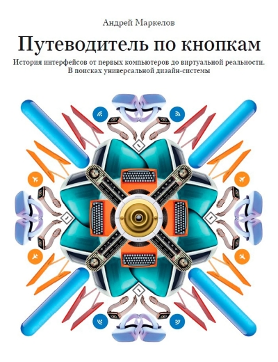 Путеводитель по кнопкам. История интерфейсов от первых компьютеров до виртуальной реальности. В поисках универсальной дизайн-системы