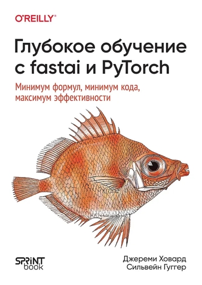 Глубокое обучение с fastai и PyTorch. Минимум формул, минимум кода, максимум эффективности