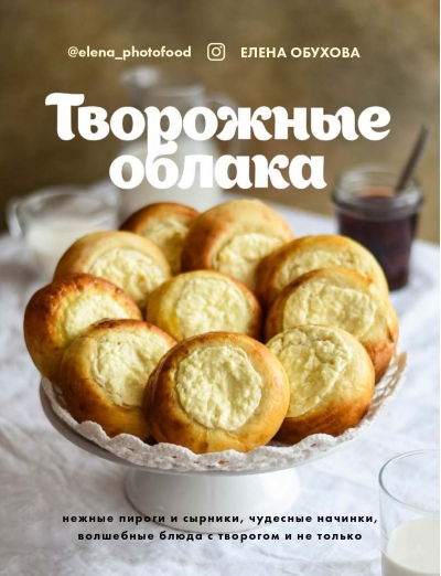 Творожные облака. Нежные пироги и сырники, чудесные начинки, волшебные блюда с творогом и не только 