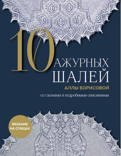 10 ажурных шалей  Аллы Борисовой. Со схемами и подробными описаниями